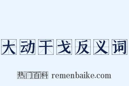 大动干戈反义词是什么意思的图片